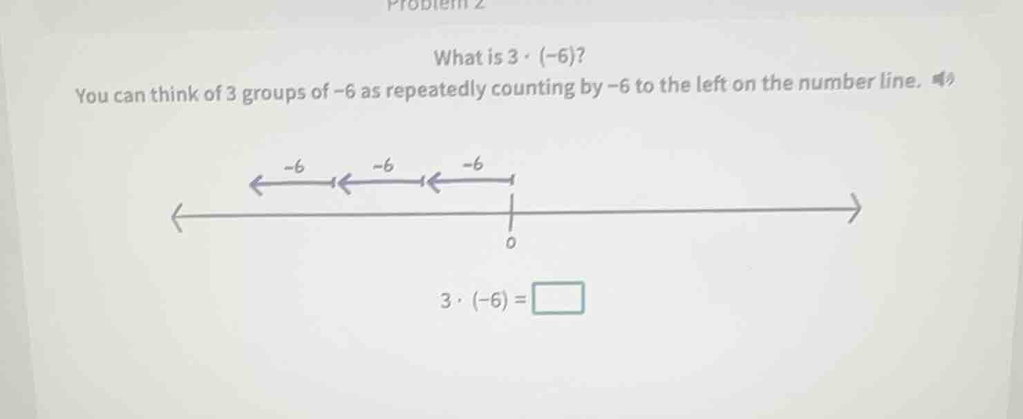 problem 2 what is $3 \\cdot (-6)$? you can think of 3 groups of $-6$ as…