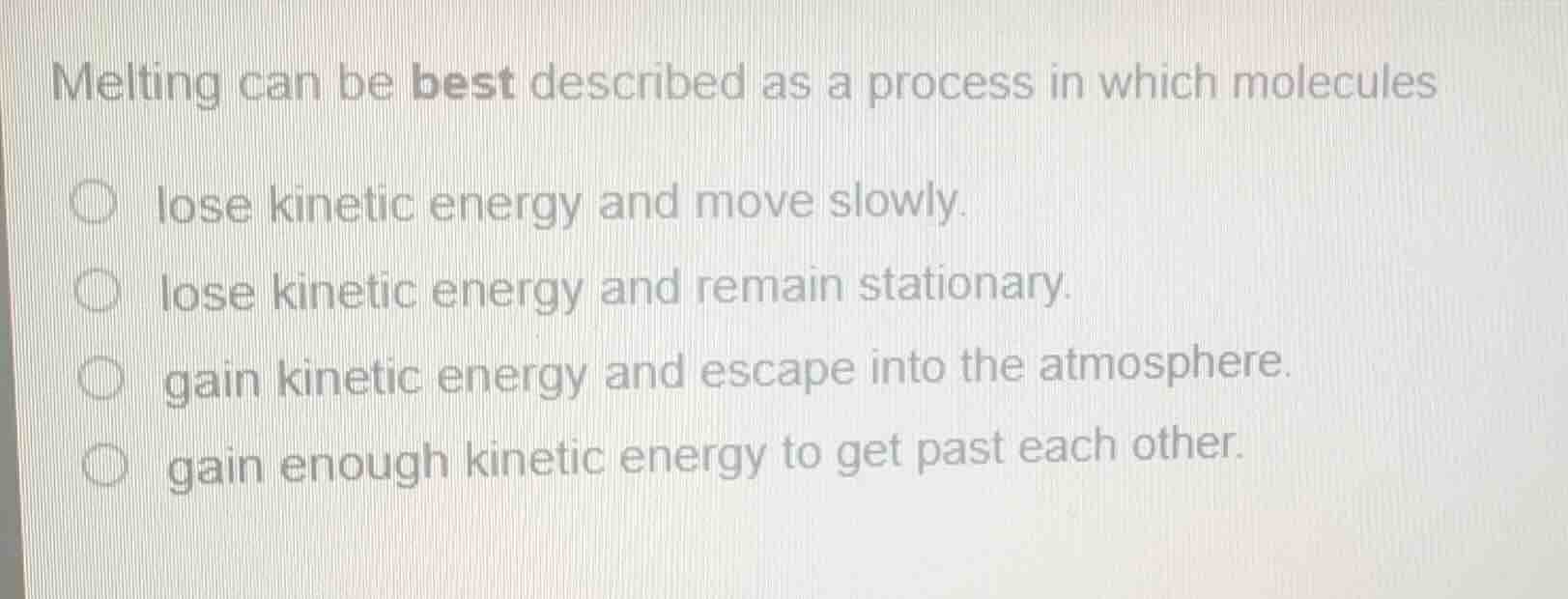 melting can be best described as a process in which molecules lose kine…