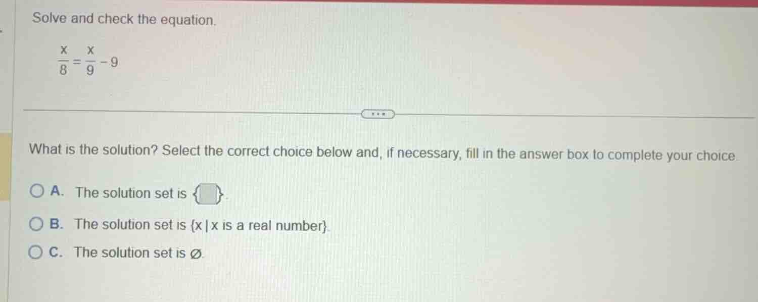 solve and check the equation. \\(\\frac{x}{8} = \\frac{x}{9} - 9\\) wha…