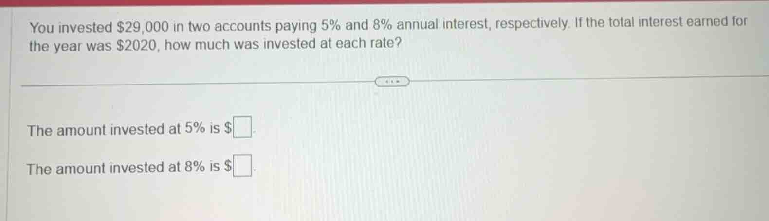 you invested $29,000 in two accounts paying 5% and 8% annual interest, …