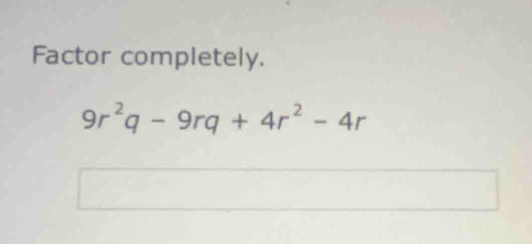 factor completely.\\(9r^{2}q - 9rq + 4r^{2} - 4r\\)
