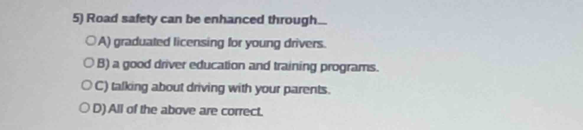 5) road safety can be enhanced through__ a) graduated licensing for you…