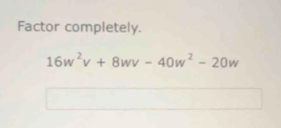 factor completely. 16w²v + 8wv - 40w² - 20w