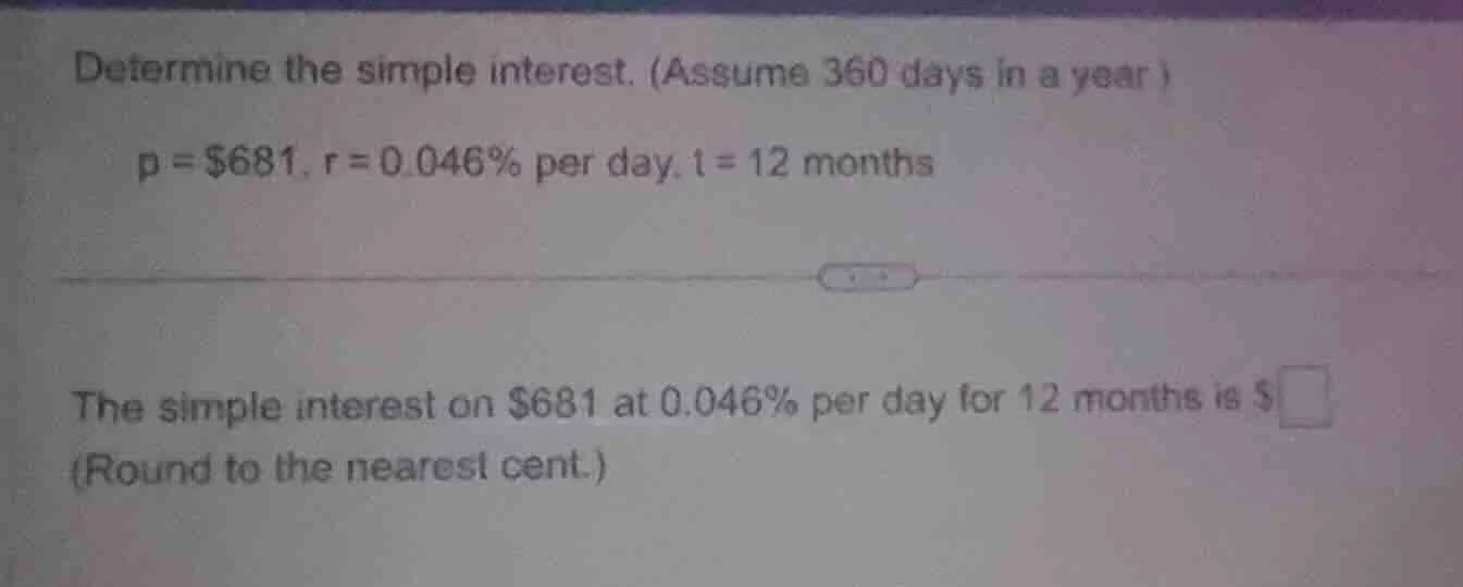 determine the simple interest. (assume 360 days in a year ) p = $681, r…