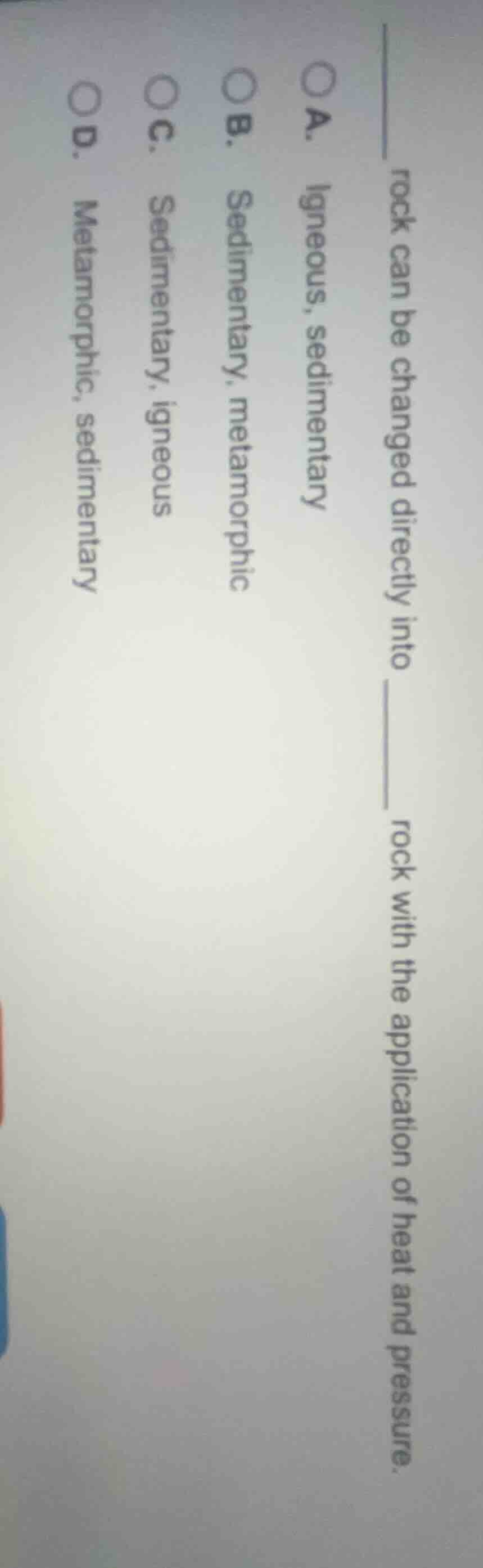 rock can be changed directly into ______ rock with the application of h…