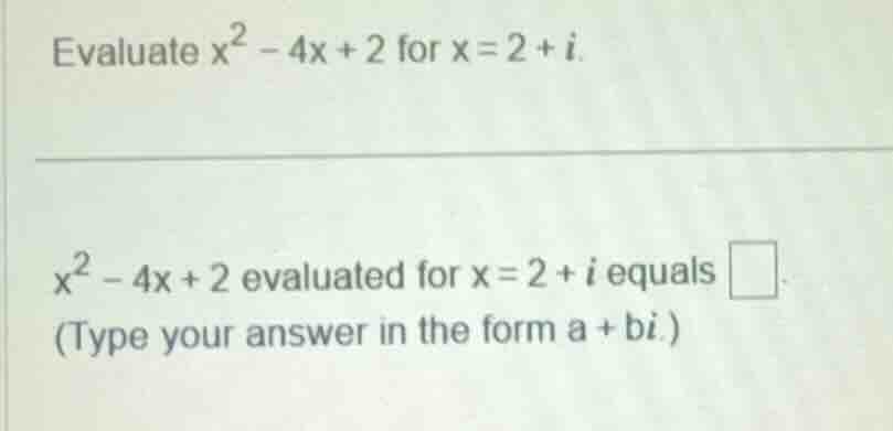 evaluate ( x^2 - 4x + 2 ) for ( x = 2 + i ).( x^2 - 4x + 2 ) evaluated …