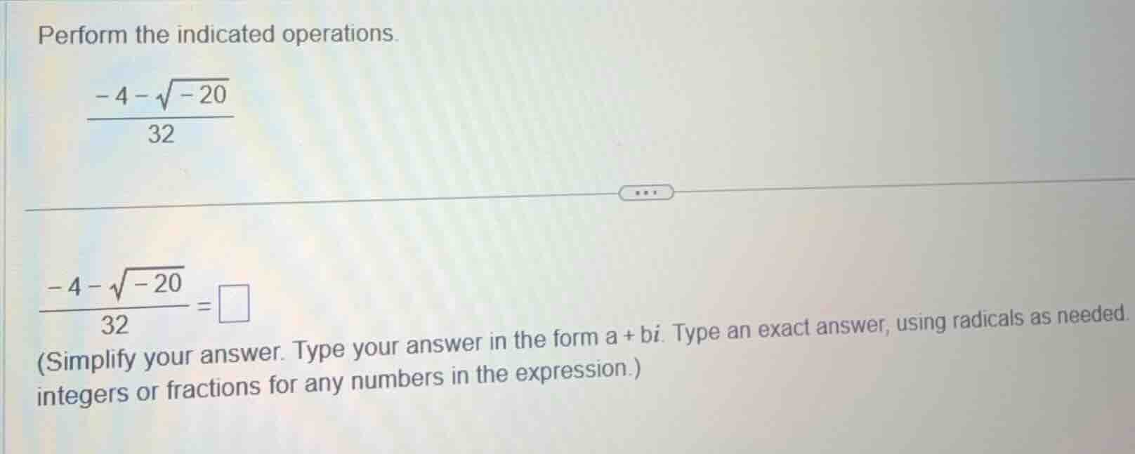 perform the indicated operations. \\(\\dfrac{-4 - \\sqrt{-20}}{32}\\) \…