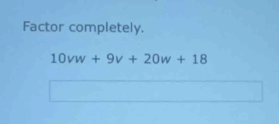 factor completely. 10vw + 9v + 20w + 18