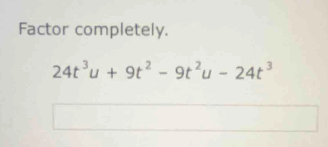 factor completely. $24t^{3}u + 9t^{2} - 9t^{2}u - 24t^{3}$