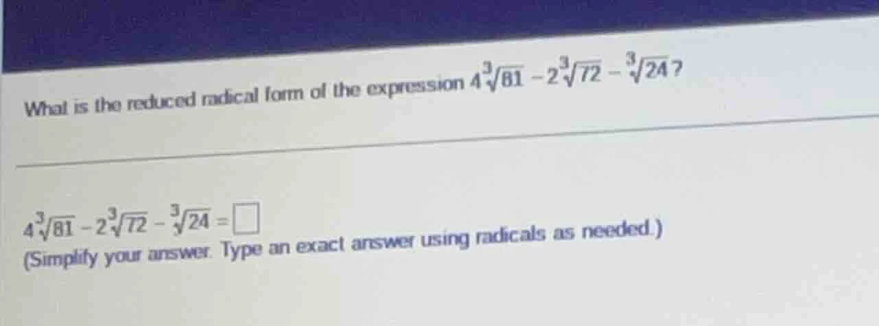what is the reduced radical form of the expression $4sqrt3{81}-2sqrt3{7…
