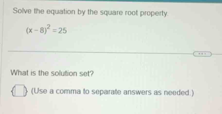 solve the equation by the square root property. $(x - 8)^2 = 25$ what i…