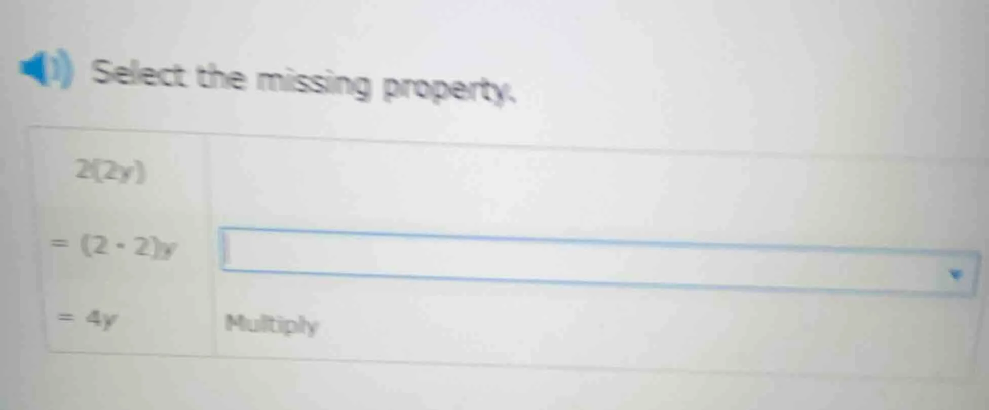 select the missing property. 2(2y) = (2·2)y = 4y \tmultiply