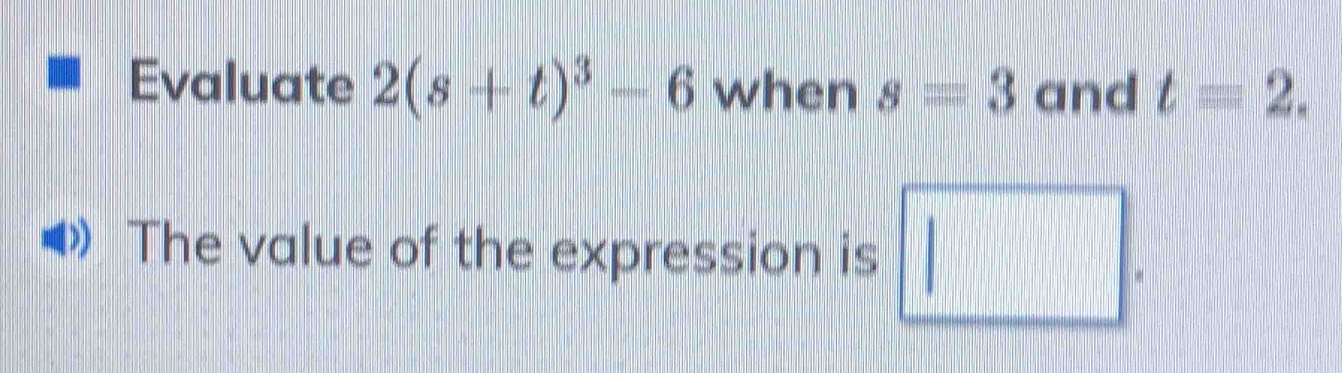 evaluate $2(s + t)^3 - 6$ when $s = 3$ and $t = 2$. the value of the ex…