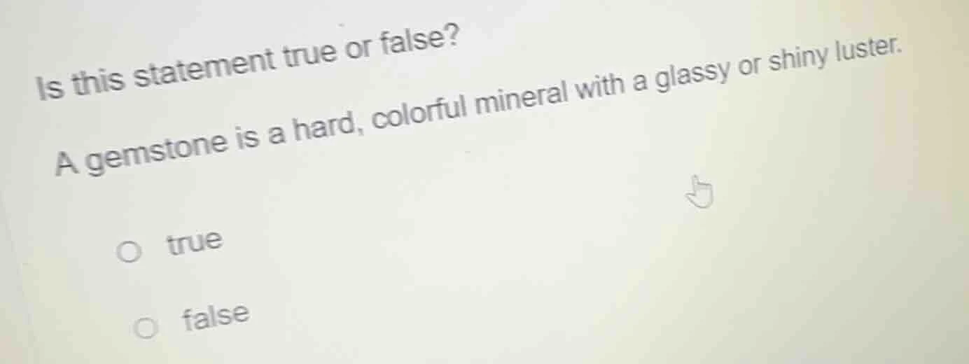 is this statement true or false? a gemstone is a hard, colorful mineral…