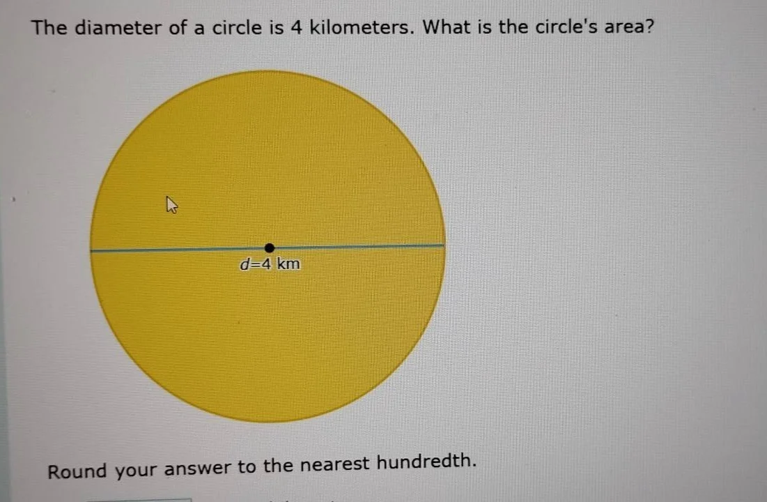 the diameter of a circle is 4 kilometers. what is the circles area? rou…
