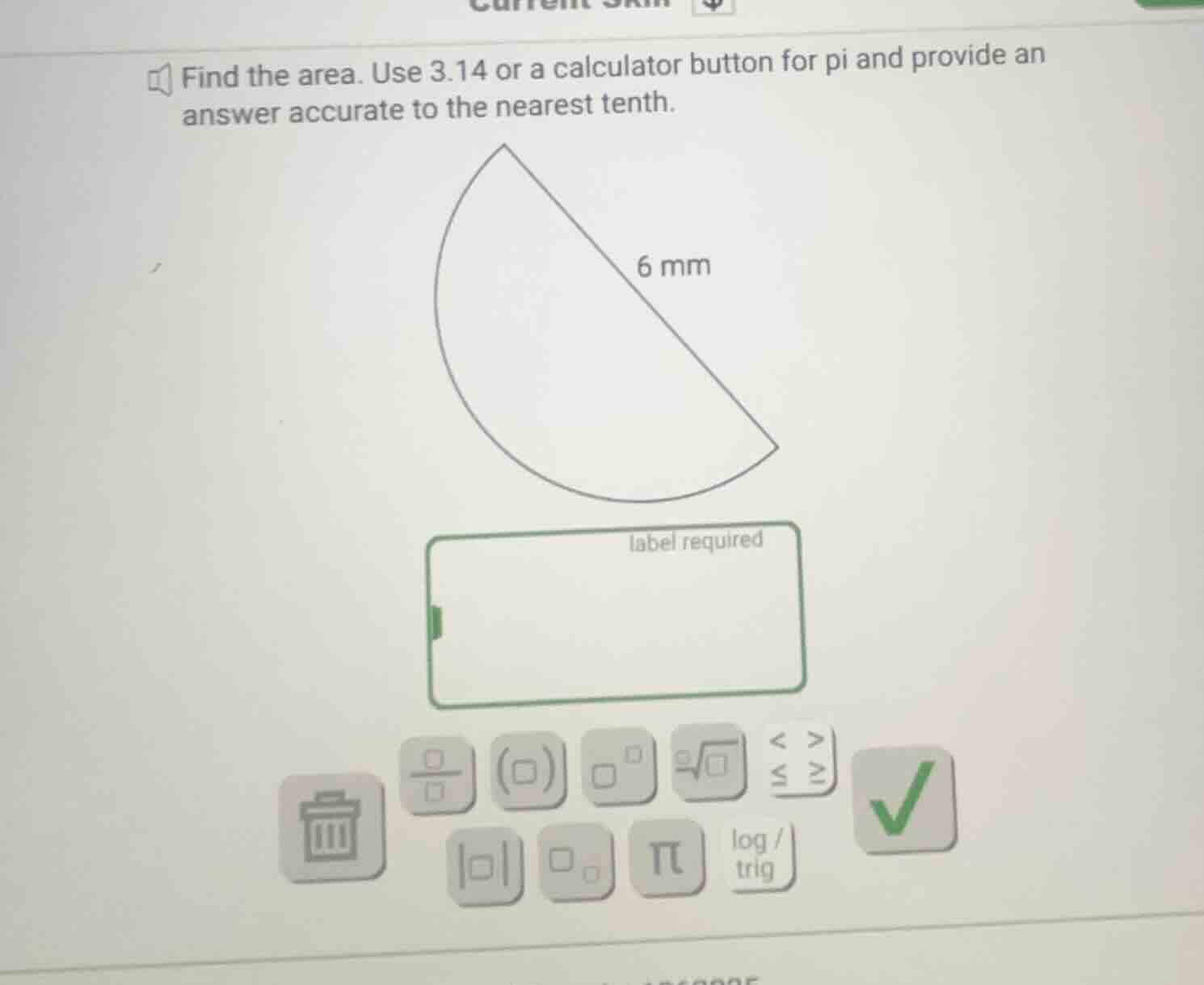 find the area. use 3.14 or a calculator button for pi and provide an an…