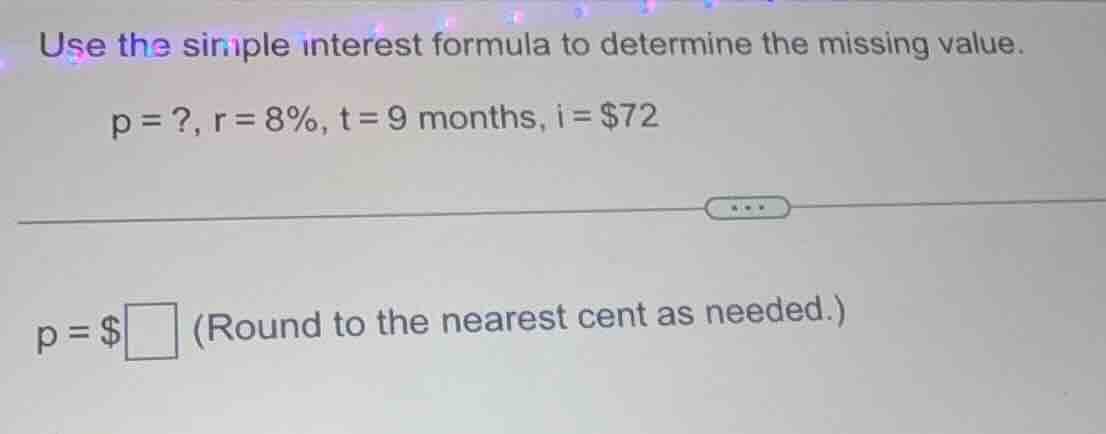use the simple interest formula to determine the missing value. p =?, r…