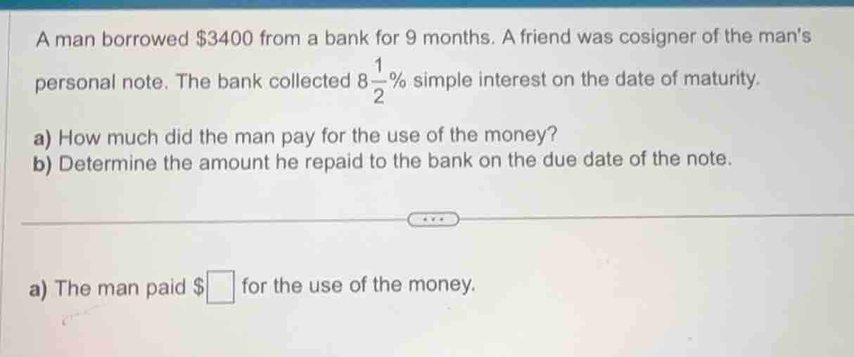 a man borrowed $3400 from a bank for 9 months. a friend was cosigner of…