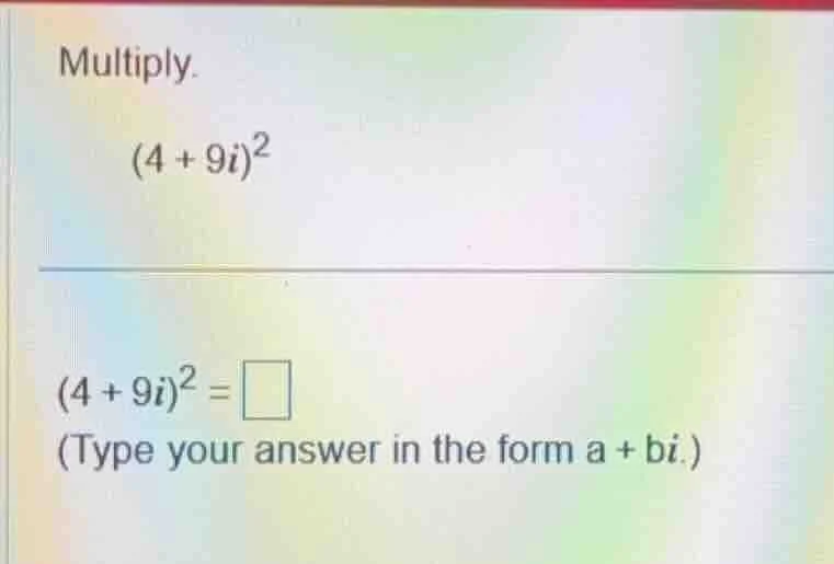 multiply. $(4 + 9i)^2$ $(4 + 9i)^2 = \\square$ (type your answer in the…