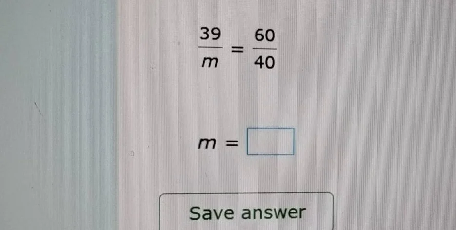 \\(\\frac{39}{m} = \\frac{60}{40}\\) \\(m = \\square\\) save answer