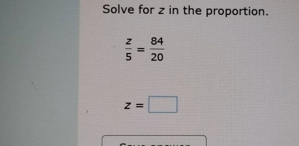 solve for z in the proportion.\\(\frac{z}{5} = \frac{84}{20}\\)\\(z = \…