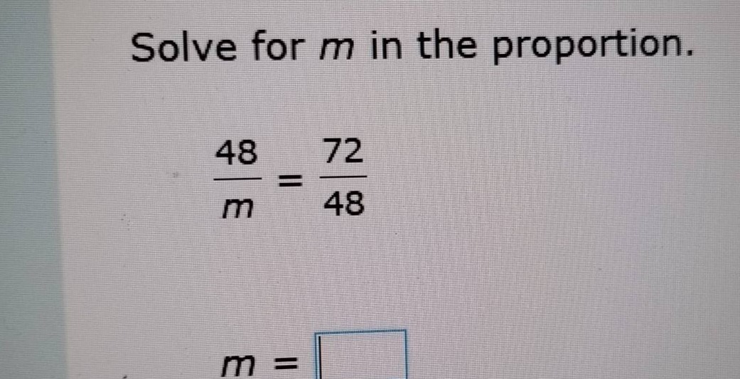 solve for m in the proportion.\\(\frac{48}{m} = \frac{72}{48}\\)\\(m = …
