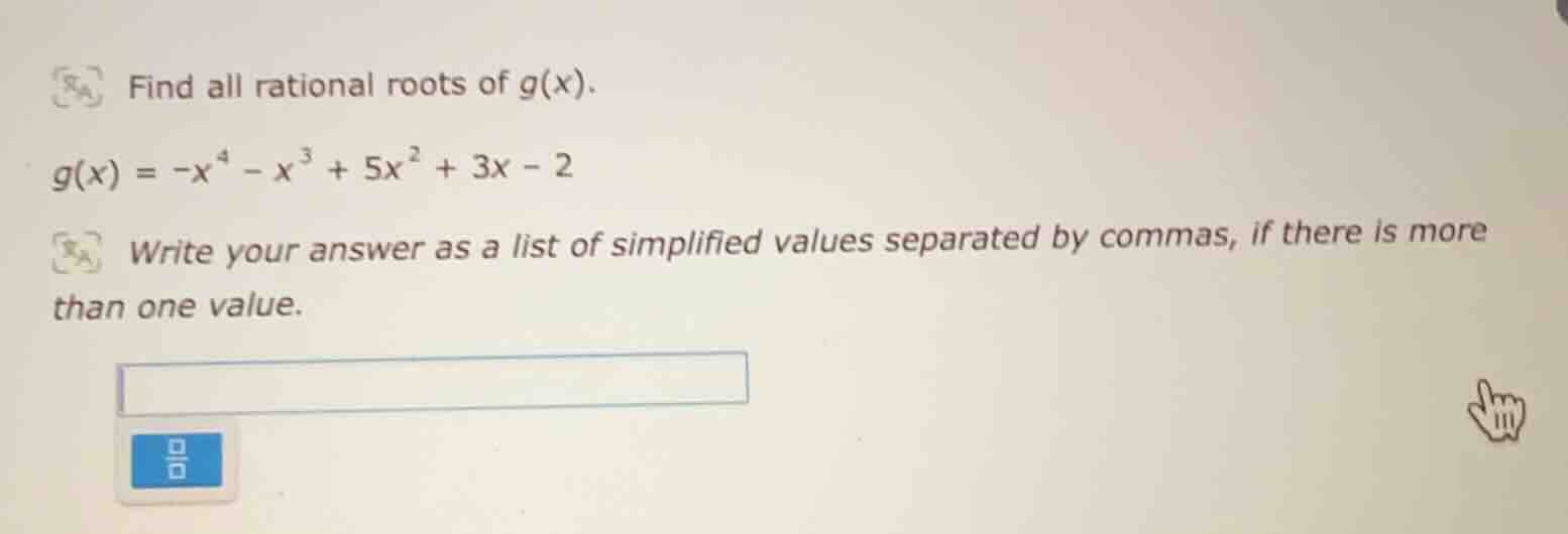 find all rational roots of g(x). g(x) = -x⁴ - x³ + 5x² + 3x - 2 write y…