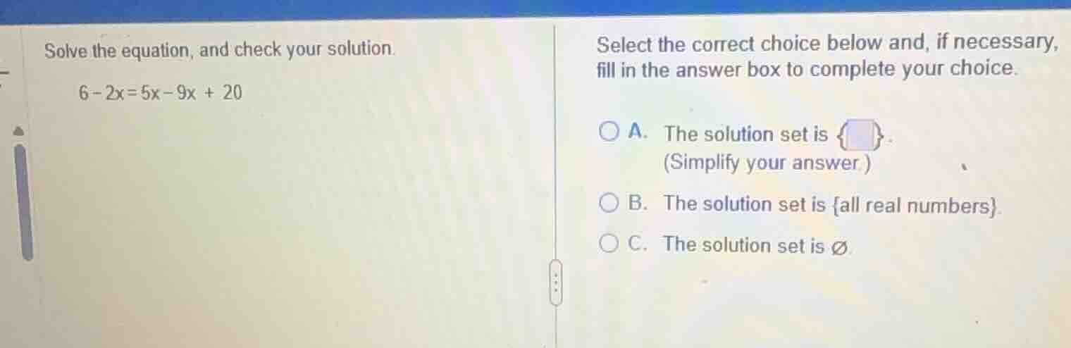 solve the equation, and check your solution. 6 - 2x = 5x - 9x + 20 sele…