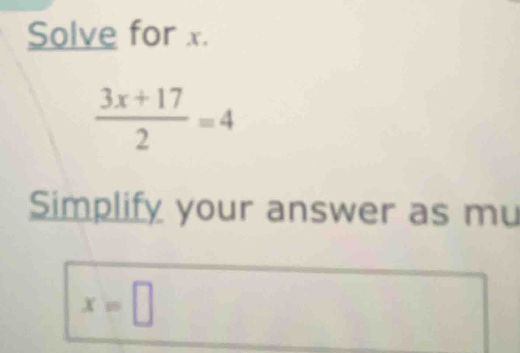 solve for x.\\(\frac{3x + 17}{2} = 4\\) simplify your answer as mu