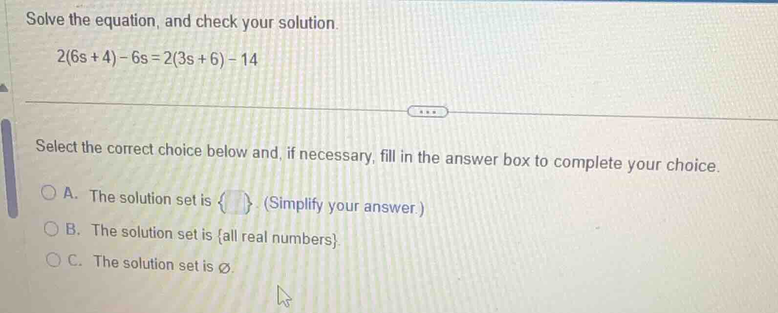 solve the equation, and check your solution. 2(6s + 4) - 6s = 2(3s + 6)…