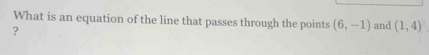 what is an equation of the line that passes through the points (6, -1) …