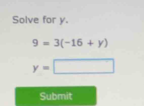 solve for y. 9 = 3(-16 + y) y = submit