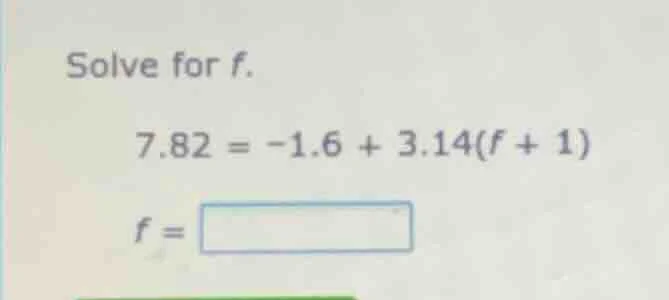 solve for f. 7.82 = -1.6 + 3.14(f + 1) f =