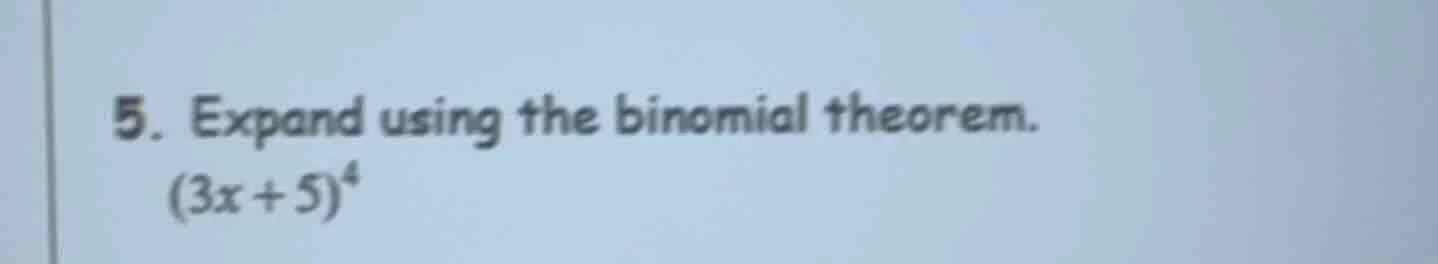 5. expand using the binomial theorem. $(3x + 5)^4$