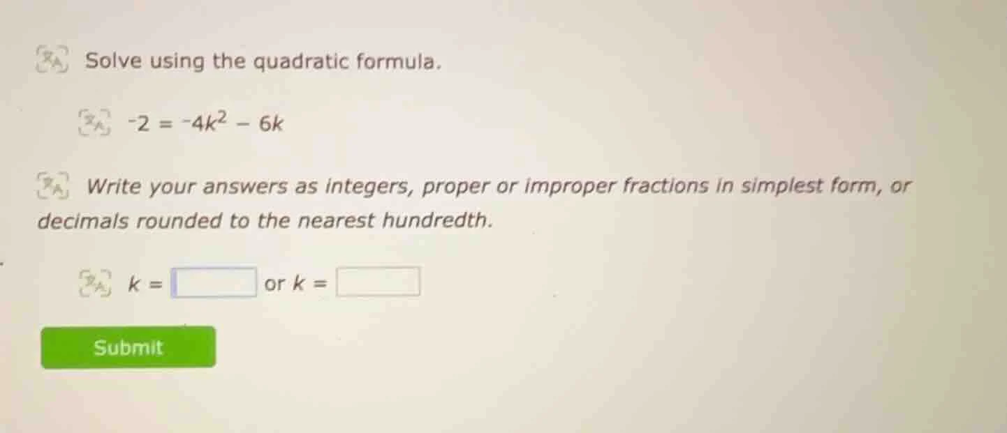 solve using the quadratic formula. -2 = -4k² - 6k write your answers as…