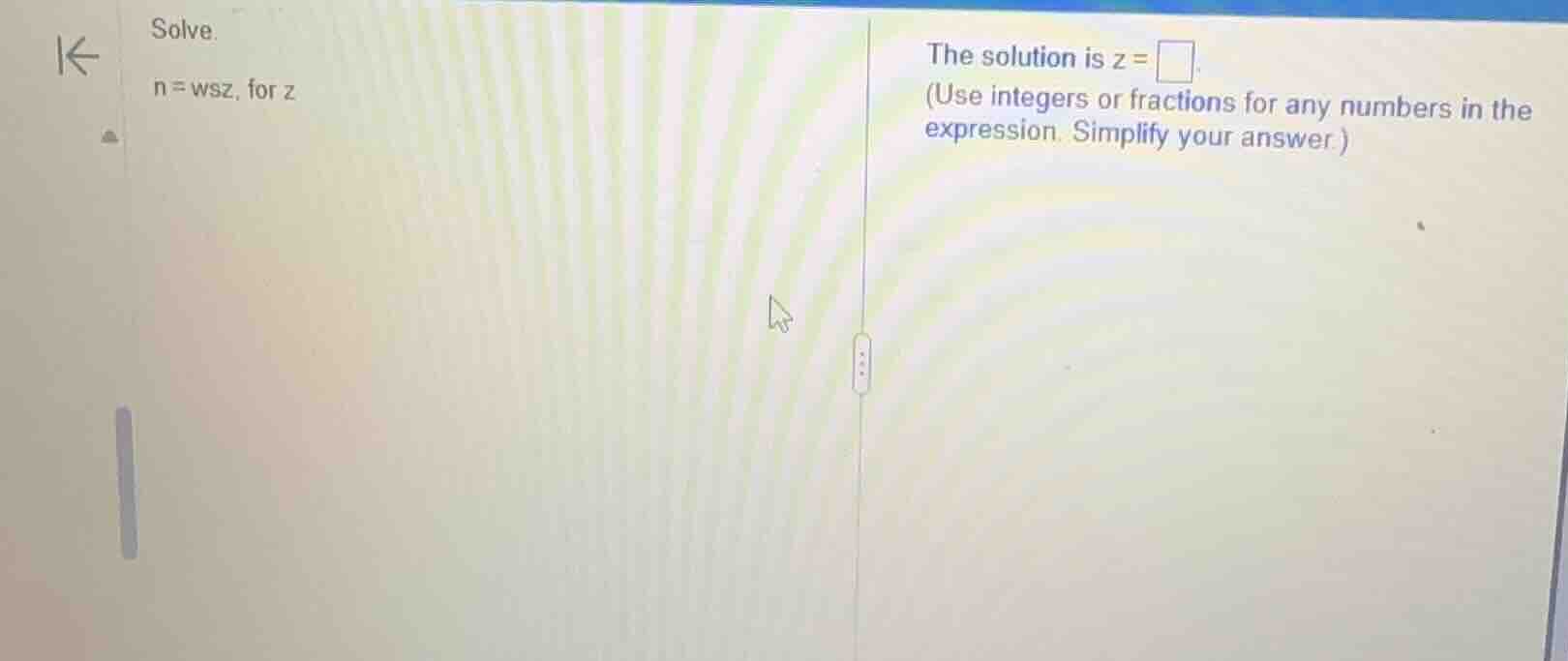 solve. n = wsz, for z the solution is z = \\square. (use integers or fr…