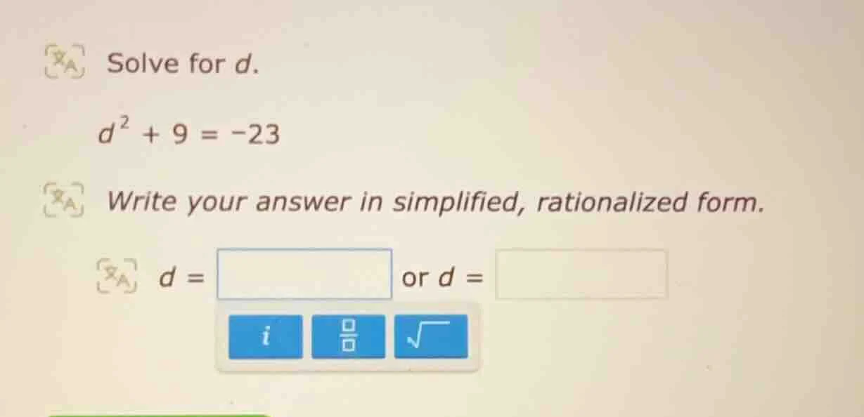 solve for d. $d^2 + 9 = -23$ write your answer in simplified, rationali…