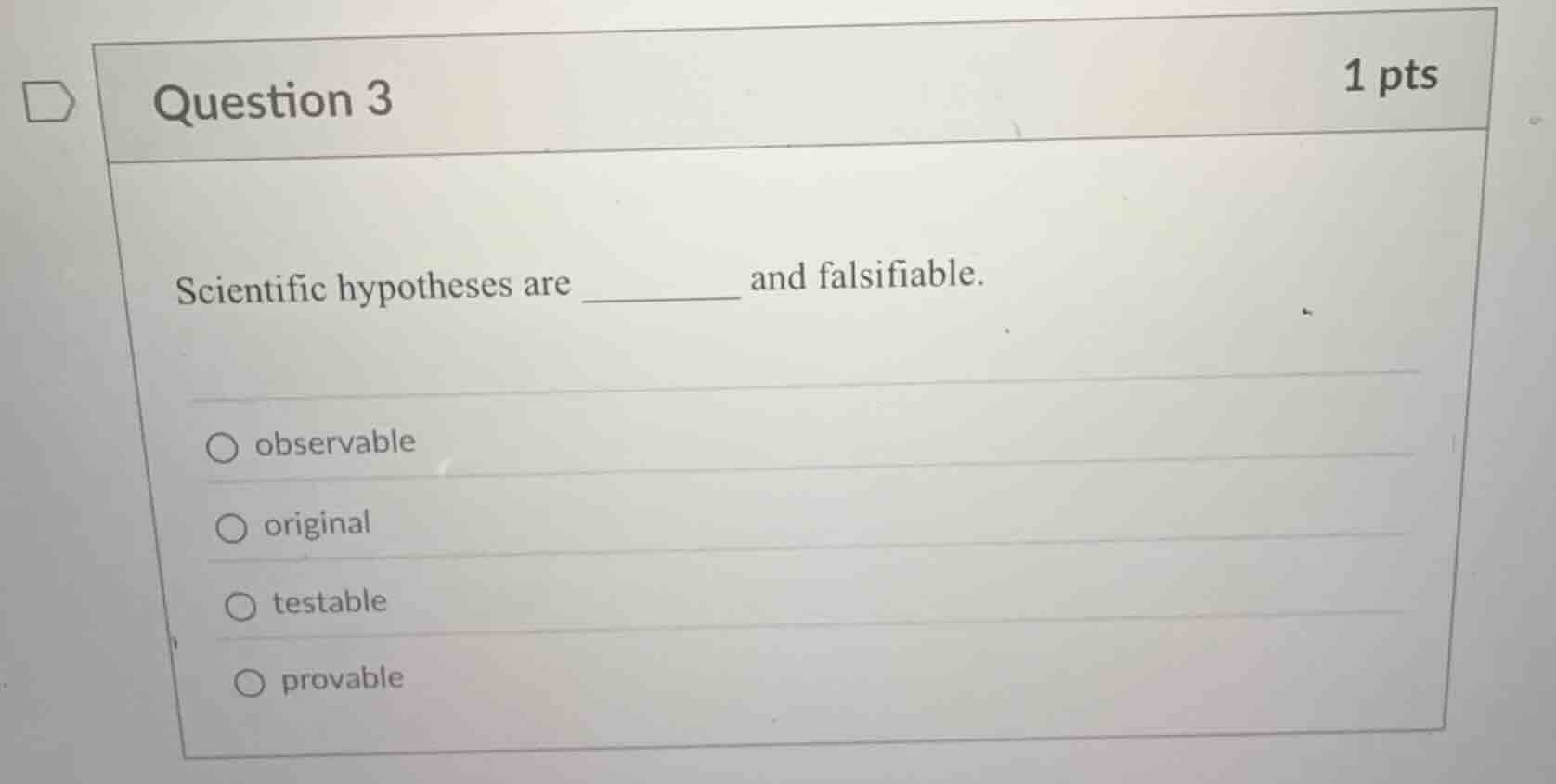 question 3 1 pts scientific hypotheses are ______ and falsifiable. obse…