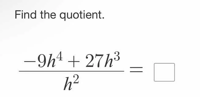 find the quotient.\\(\frac{-9h^{4}+27h^{3}}{h^{2}} = \\square\\)