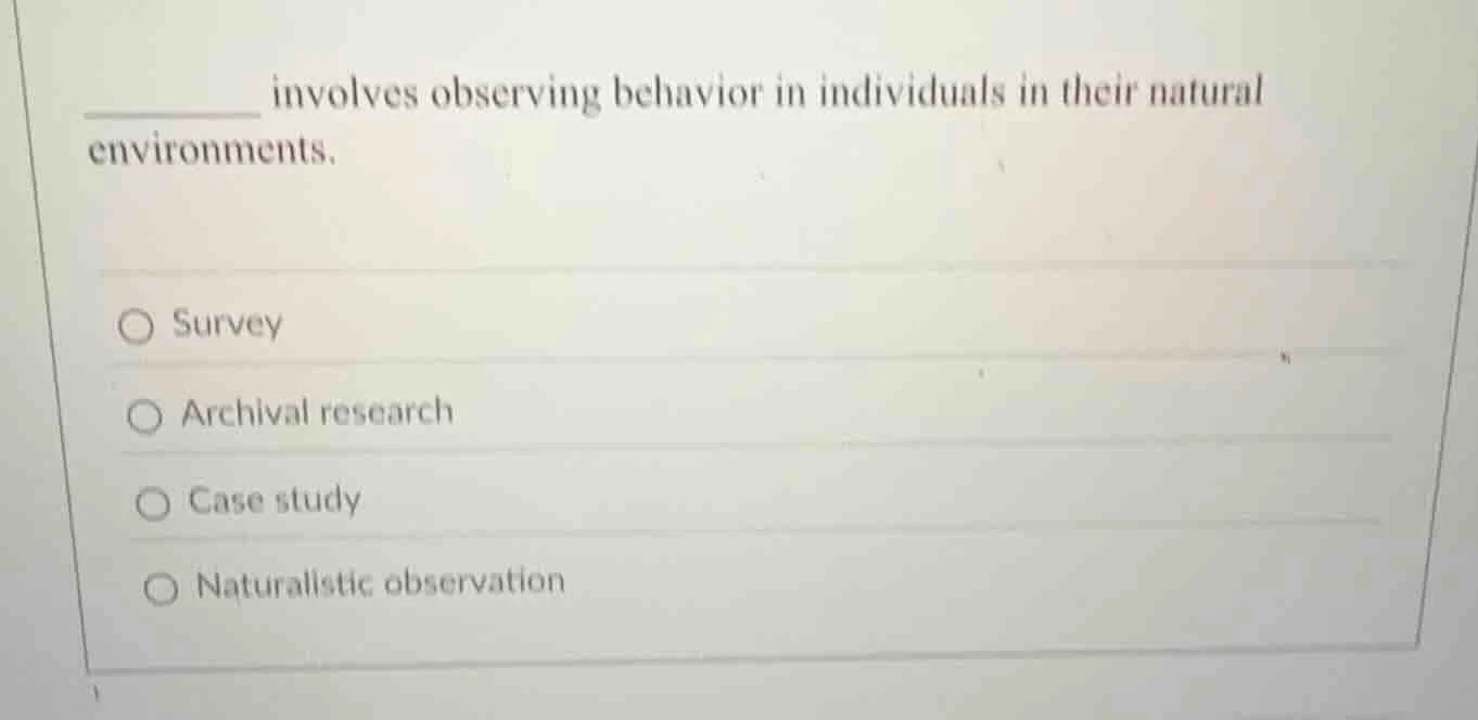 ______ involves observing behavior in individuals in their natural envi…