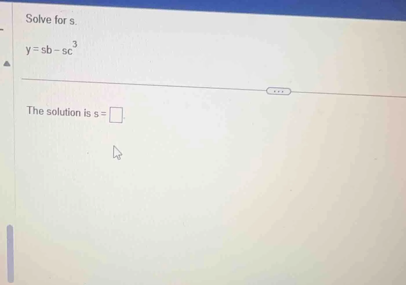 solve for s. y = sb - sc³ the solution is s = \\square.