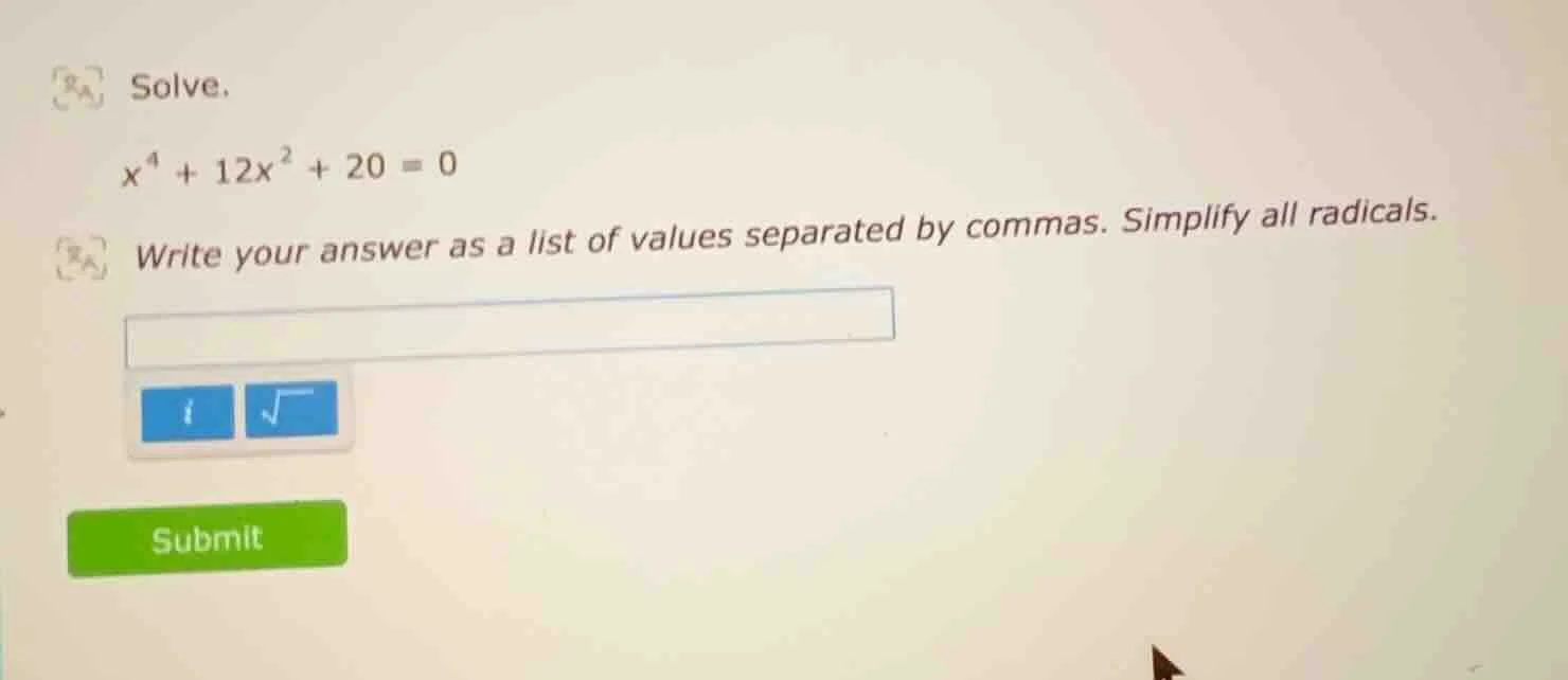 solve. $x^{4}+12x^{2}+20 = 0$ write your answer as a list of values sep…