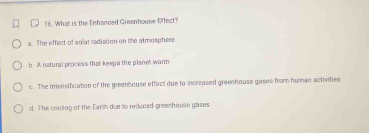 16. what is the enhanced greenhouse effect? a. the effect of solar radi…