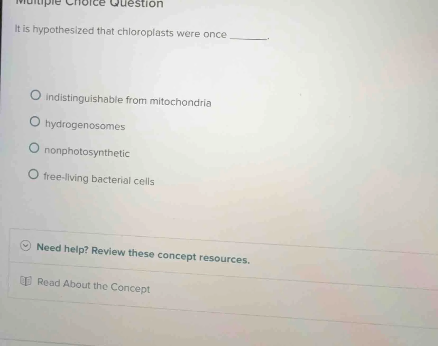 multiple choice question it is hypothesized that chloroplasts were once…