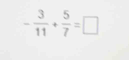 $-\frac{3}{11}+\frac{5}{7}=square$