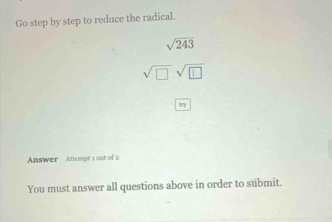 go step by step to reduce the radical. \\sqrt{243} \\sqrt{\\square} \\s…