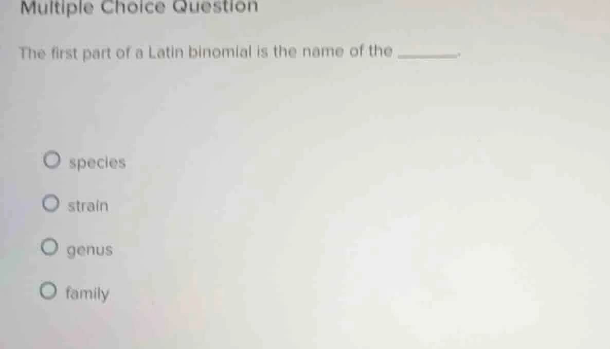 multiple choice question the first part of a latin binomial is the name…