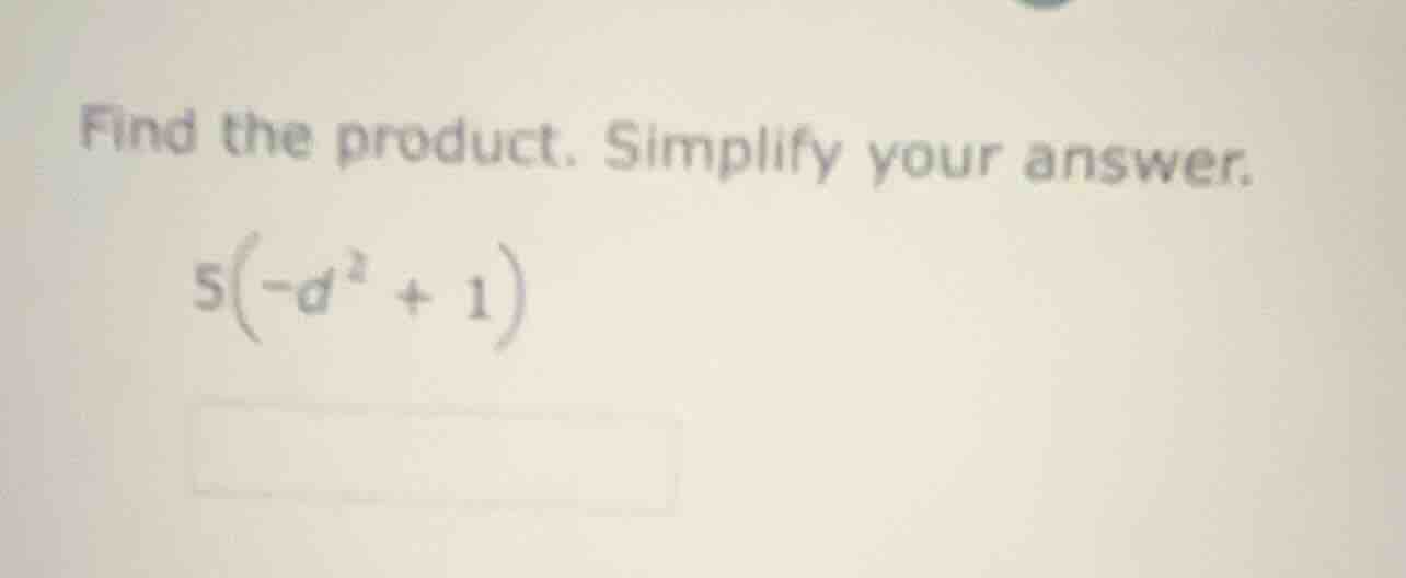 find the product. simplify your answer. 5(-d² + 1)