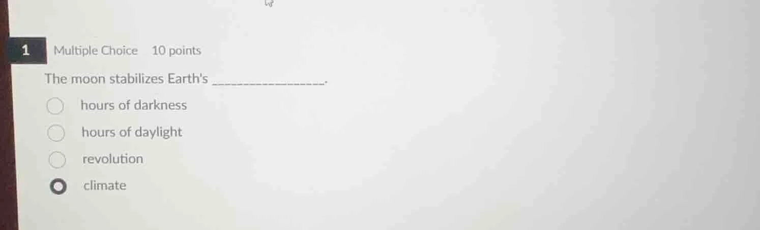 1 multiple choice 10 points the moon stabilizes earths ____________. ho…