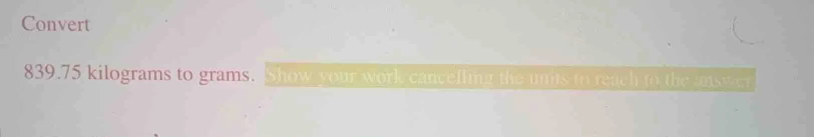 convert 839.75 kilograms to grams. show your work cancelling the units …